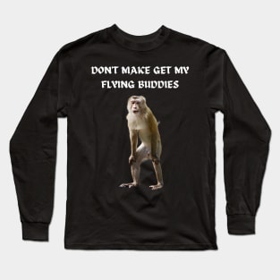 DON'T MAKE ME GET MY FLYING BUDDIES Long Sleeve T-Shirt